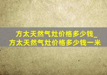 方太天然气灶价格多少钱_方太天然气灶价格多少钱一米