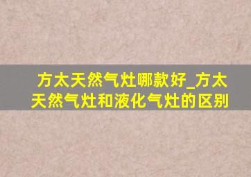 方太天然气灶哪款好_方太天然气灶和液化气灶的区别