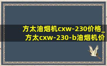 方太油烟机cxw-230价格_方太cxw-230-b油烟机价格