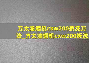 方太油烟机cxw200拆洗方法_方太油烟机cxw200拆洗