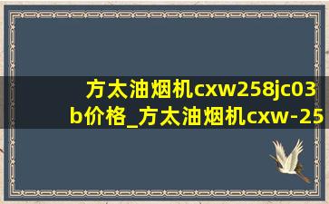 方太油烟机cxw258jc03b价格_方太油烟机cxw-258-jc03b评测