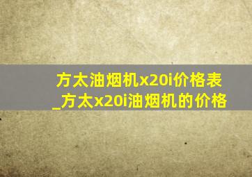 方太油烟机x20i价格表_方太x20i油烟机的价格