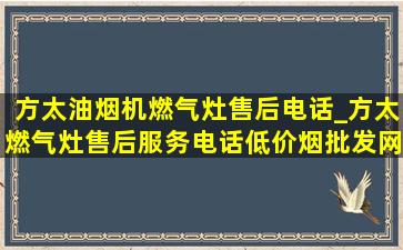 方太油烟机燃气灶售后电话_方太燃气灶售后服务电话(低价烟批发网)