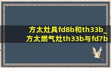 方太灶具fd8b和th33b_方太燃气灶th33b与fd7b哪个好