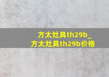 方太灶具th29b_方太灶具th29b价格