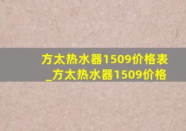 方太热水器1509价格表_方太热水器1509价格