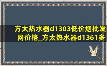 方太热水器d1303(低价烟批发网)价格_方太热水器d1361多少钱