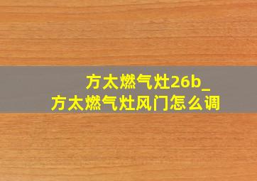 方太燃气灶26b_方太燃气灶风门怎么调