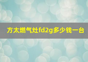 方太燃气灶fd2g多少钱一台