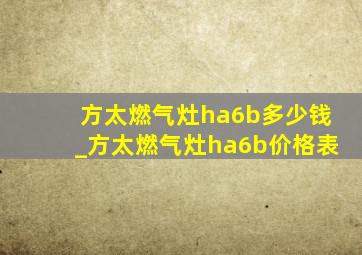 方太燃气灶ha6b多少钱_方太燃气灶ha6b价格表