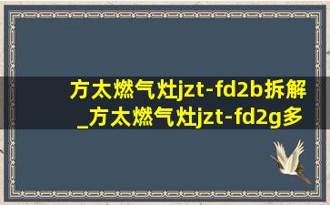 方太燃气灶jzt-fd2b拆解_方太燃气灶jzt-fd2g多少钱