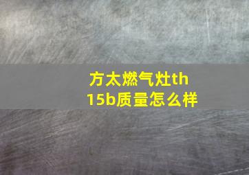 方太燃气灶th15b质量怎么样