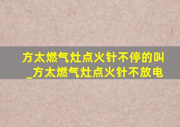 方太燃气灶点火针不停的叫_方太燃气灶点火针不放电