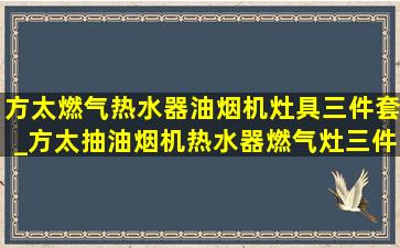 方太燃气热水器油烟机灶具三件套_方太抽油烟机热水器燃气灶三件套