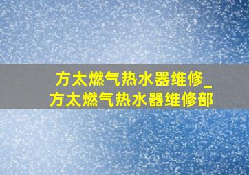 方太燃气热水器维修_方太燃气热水器维修部