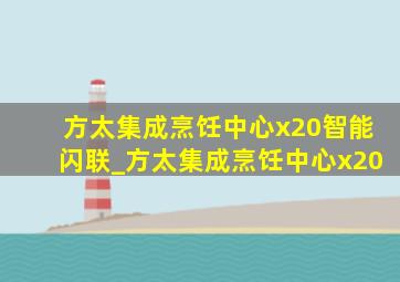 方太集成烹饪中心x20智能闪联_方太集成烹饪中心x20