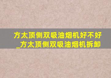 方太顶侧双吸油烟机好不好_方太顶侧双吸油烟机拆卸