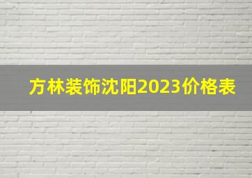 方林装饰沈阳2023价格表