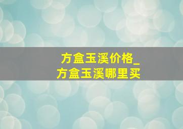 方盒玉溪价格_方盒玉溪哪里买