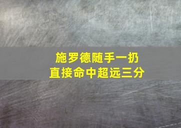 施罗德随手一扔直接命中超远三分