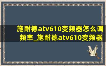 施耐德atv610变频器怎么调频率_施耐德atv610变频器怎么换风扇