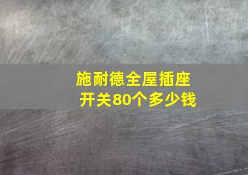 施耐德全屋插座开关80个多少钱