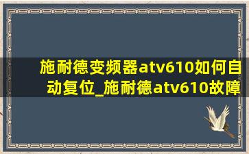 施耐德变频器atv610如何自动复位_施耐德atv610故障后如何复位