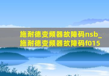 施耐德变频器故障码nsb_施耐德变频器故障码f015