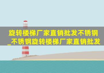 旋转楼梯厂家直销批发不锈钢_不锈钢旋转楼梯厂家直销批发