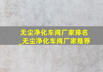 无尘净化车间厂家排名_无尘净化车间厂家推荐