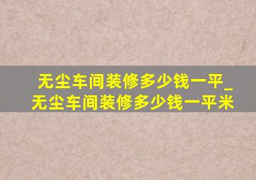 无尘车间装修多少钱一平_无尘车间装修多少钱一平米