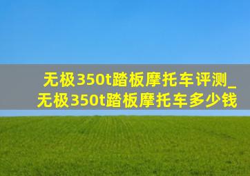 无极350t踏板摩托车评测_无极350t踏板摩托车多少钱