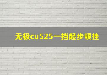 无极cu525一挡起步顿挫