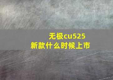 无极cu525新款什么时候上市