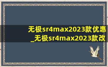 无极sr4max2023款优惠_无极sr4max2023款改装案例