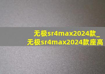 无极sr4max2024款_无极sr4max2024款座高