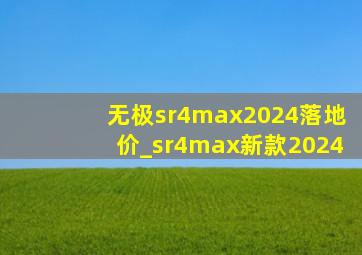 无极sr4max2024落地价_sr4max新款2024