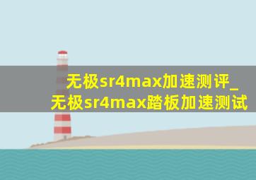 无极sr4max加速测评_无极sr4max踏板加速测试