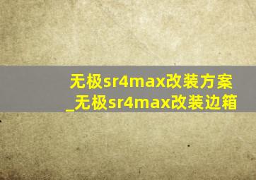 无极sr4max改装方案_无极sr4max改装边箱