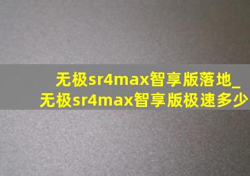 无极sr4max智享版落地_无极sr4max智享版极速多少