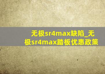 无极sr4max缺陷_无极sr4max踏板优惠政策