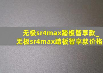 无极sr4max踏板智享款_无极sr4max踏板智享款价格