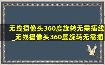 无线摄像头360度旋转无需插线_无线摄像头360度旋转无需插线华为