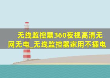 无线监控器360夜视高清无网无电_无线监控器家用不插电