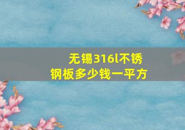 无锡316l不锈钢板多少钱一平方