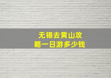 无锡去黄山攻略一日游多少钱