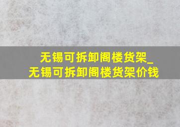 无锡可拆卸阁楼货架_无锡可拆卸阁楼货架价钱