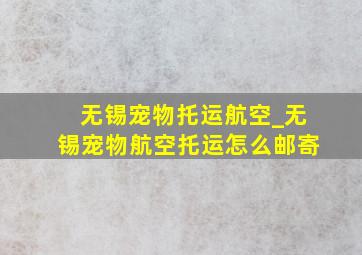 无锡宠物托运航空_无锡宠物航空托运怎么邮寄