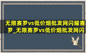 无限赛罗vs(低价烟批发网)闪耀赛罗_无限赛罗vs(低价烟批发网)闪耀赛罗谁厉害