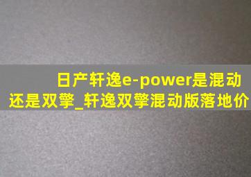 日产轩逸e-power是混动还是双擎_轩逸双擎混动版落地价